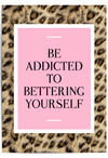 Motivational poster with 'Be Addicted to Bettering Yourself' text on a pink background, with leopard print.