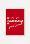 Red poster with white text 'BE JOLLY? I CAN BARELY BE functional.' on a white background