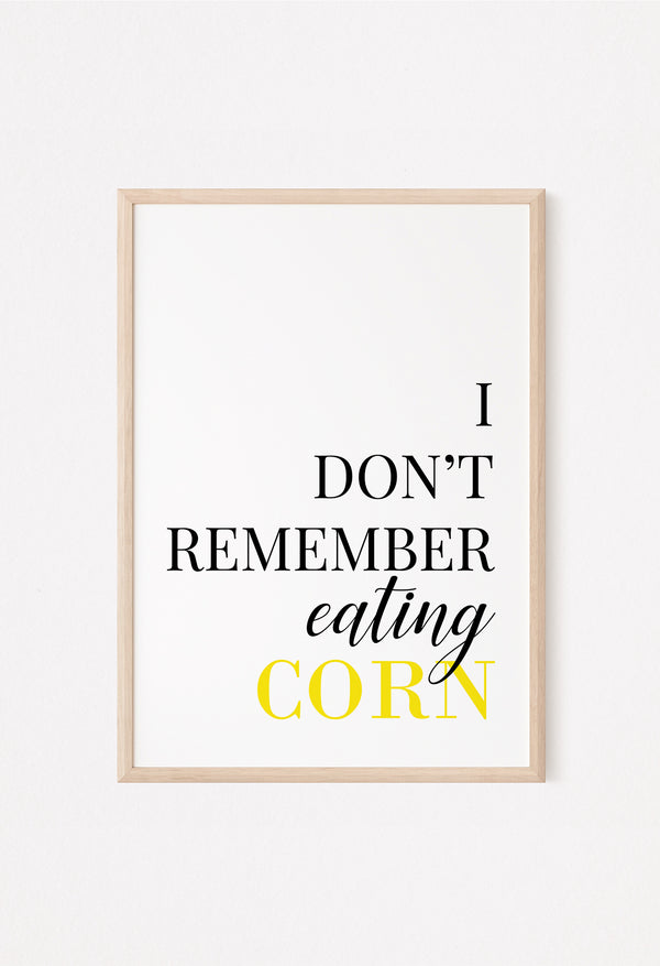 i dont remember eating corn print
