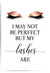 I may not be perfect but my lashes are