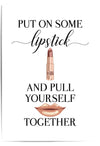 put on some lipstick and pull yourself together