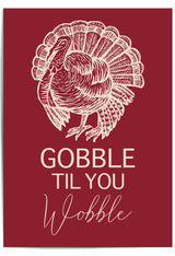 Gobble Til You Wobble – Funny Thanksgiving Turkey Wall Art Print