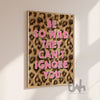 Be so wild they can’t ignore you pink leopard print wall art poster