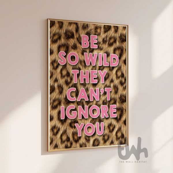 Be so wild they can’t ignore you pink leopard print wall art poster