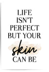 life isnt perfect but your skin can be