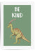 Be Kind Green Dinosaur Print